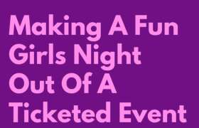 News Making A Fun Girls' Night Out Of A Ticketed Event for College Students